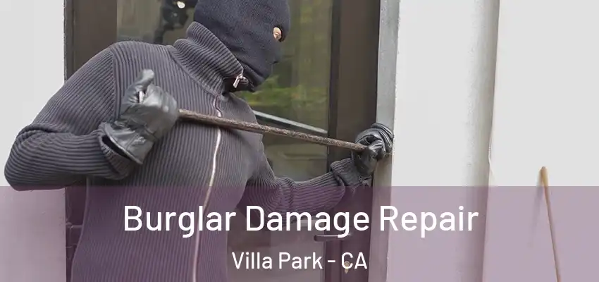 Burglar Damage Repair Villa Park - CA