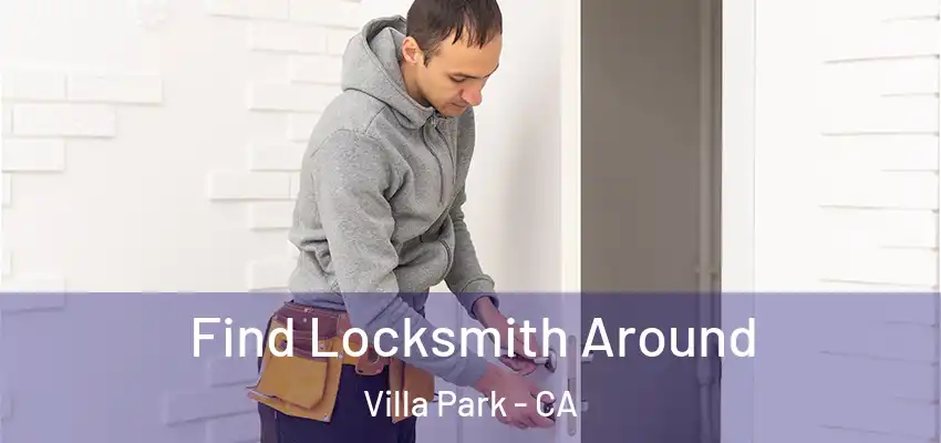 Find Locksmith Around Villa Park - CA