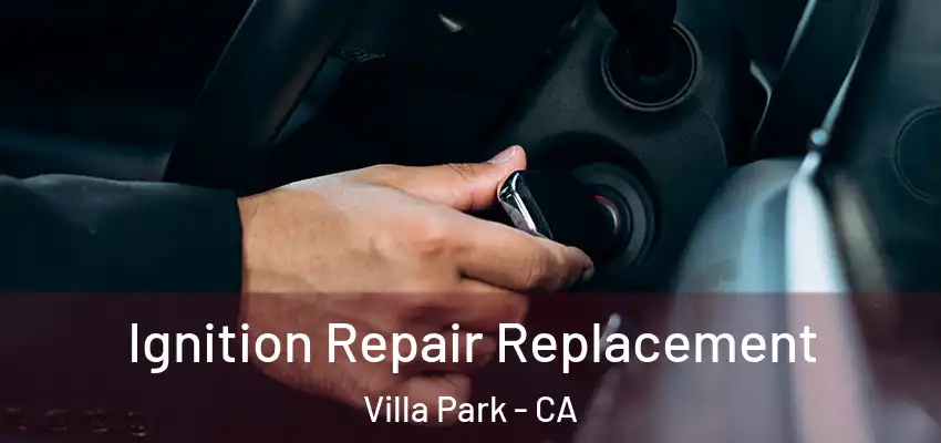  Ignition Repair Replacement Villa Park - CA
